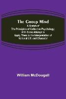 The Group Mind: A Sketch of the Principles of Collective Psychology; With Some Attempt to Apply Them to the Interpretation of National Life and Character - William McDougall - cover