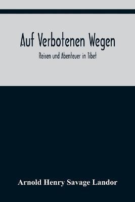 Auf verbotenen Wegen: Reisen und Abenteuer in Tibet - Arnold Henry Savage Landor - cover