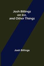 Josh Billings on Ice, and Other Things