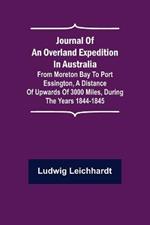 Journal of an Overland Expedition in Australia; From Moreton Bay to Port Essington, a distance of upwards of 3000 miles, during the years 1844-1845