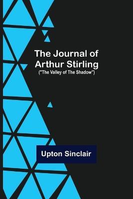 The Journal of Arthur Stirling: (The Valley of the Shadow) - Upton Sinclair - cover