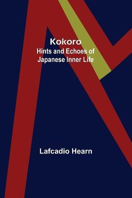 Kokoro: Hints and Echoes of Japanese Inner Life - Lafcadio Hearn - cover