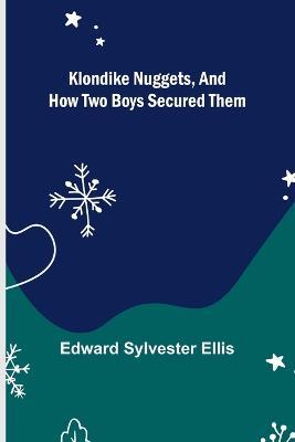 Klondike Nuggets, and How Two Boys Secured Them - Edward Sylvester Ellis - cover