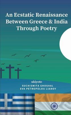 An Ecstatic Renaissance Between Greece & India Through Poetry - Suchismita Ghoshal,Eva Petropolou Lianoy - cover