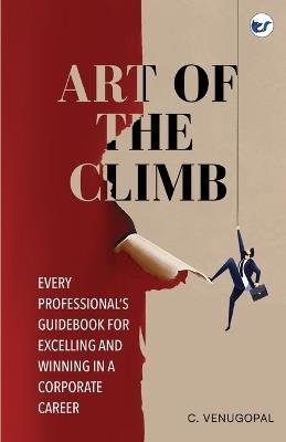 Art of The Climb: Every Professional's Guidebook for Excelling and Winning in a Corporate Career - C Venugopal - cover