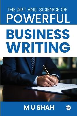 The Art and Science of Powerful Business Writing - M U Shah - cover
