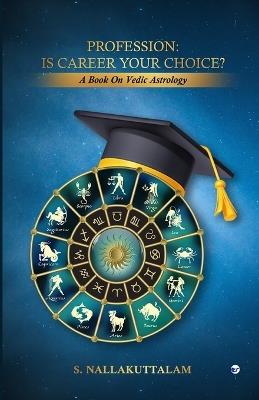 Profession: Is Career Your Choice?: A Book on Vedic Astrology - S Nallakuttalam - cover