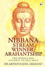 The Middle Way Gateway to Self Help: Nibbana Stream Winner to Arahantship