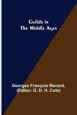 Guilds in the Middle Ages - Georges Francois Renard - cover