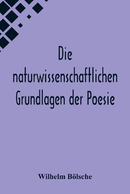 Die naturwissenschaftlichen Grundlagen der Poesie.; Prolegomena einer realistischen Aesthetik - Wilhelm Boelsche - cover