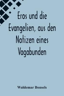 Eros und die Evangelien, aus den Notizen eines Vagabunden - Waldemar Bonsels - cover