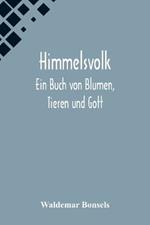 Himmelsvolk: Ein Buch von Blumen, Tieren und Gott