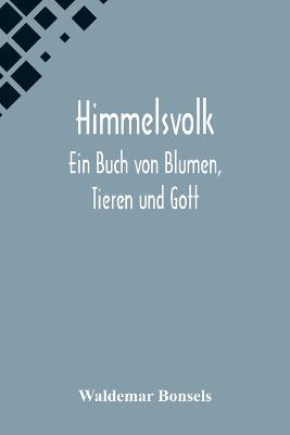 Himmelsvolk: Ein Buch von Blumen, Tieren und Gott - Waldemar Bonsels - cover