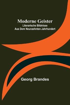 Moderne Geister: Literarische Bildnisse aus dem neunzehnten Jahrhundert - Georg Brandes - cover