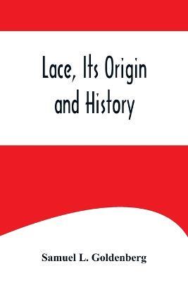 Lace, Its Origin and History - Samuel L Goldenberg - cover