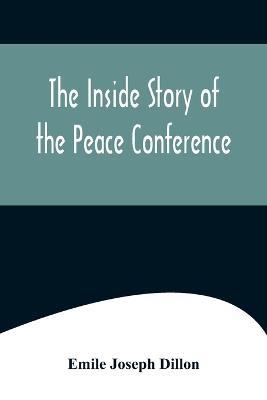 The Inside Story Of The Peace Conference - Emile Joseph Dillon - cover