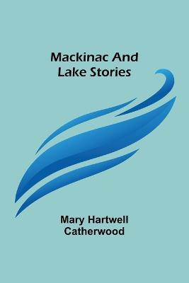 Mackinac and Lake Stories - Mary Hartwell Catherwood - cover