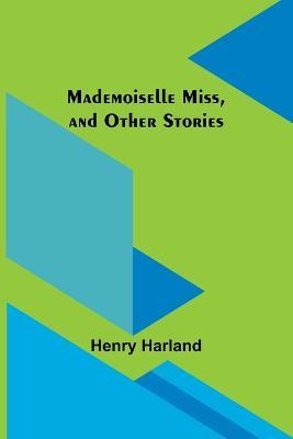 Mademoiselle Miss, and Other Stories - Henry Harland - cover
