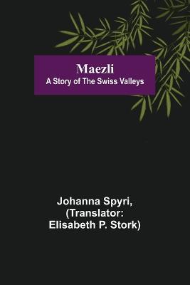 Maezli: A Story of the Swiss Valleys - Johanna Spyri - cover