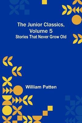 The Junior Classics, Volume 5: Stories that never grow old - William Patten - cover