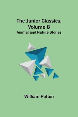 The Junior Classics, Volume 8: Animal and Nature Stories - William Patten - cover