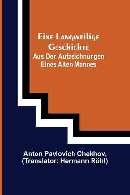 Eine langweilige Geschichte: Aus den Aufzeichnungen eines alten Mannes - Anton Pavlovich Chekhov - cover