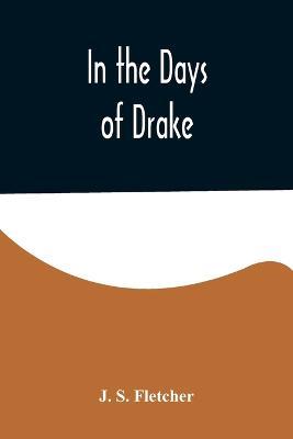 In the Days of Drake - J S Fletcher - cover