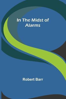 In the Midst of Alarms - Robert Barr - cover