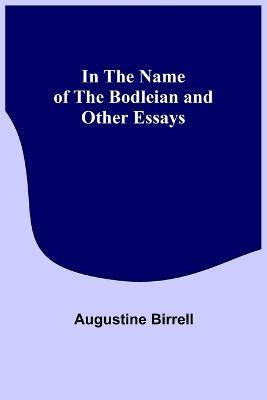 In the Name of the Bodleian and Other Essays - Augustine Birrell - cover