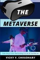 The Metaverse: Gain Insight Into The Exciting Future of the Internet