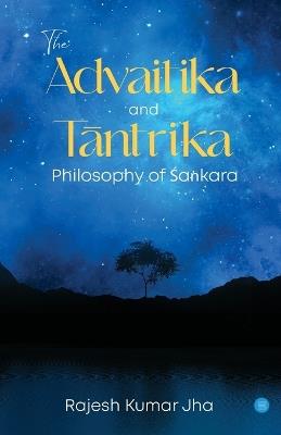 The Advaitika and T&#257;ntrika Philosophy of &#346;a&#7749;kara - Jha Rajesh Kumar - cover