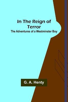 In the Reign of Terror; The Adventures of a Westminster Boy - G A Henty - cover