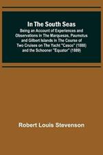 In the South Seas; Being an Account of Experiences and Observations in the Marquesas, Paumotus and Gilbert Islands in the Course of Two Cruises on the Yacht Casco (1888) and the Schooner Equator (1889)