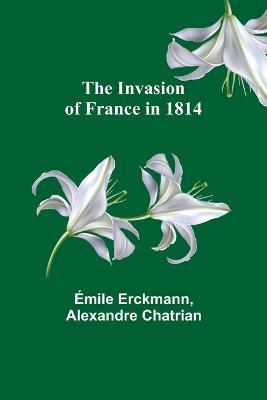 The Invasion of France in 1814 - Emile Erckmann,Alexandre Chatrian - cover