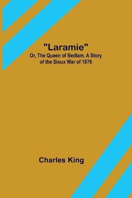 Laramie; Or, The Queen of Bedlam. A Story of the Sioux War of 1876 - Charles King - cover