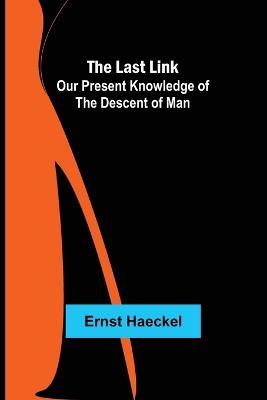 The Last Link: Our Present Knowledge of the Descent of Man - Ernst Haeckel - cover