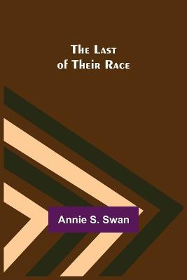 The Last of Their Race - Annie S Swan - cover