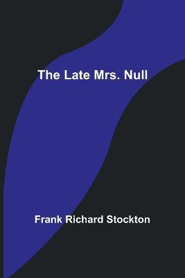 The Late Mrs. Null - Frank Richard Stockton - cover