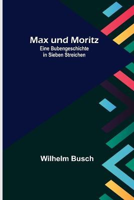 Max und Moritz; Eine Bubengeschichte in sieben Streichen - Wilhelm Busch - cover