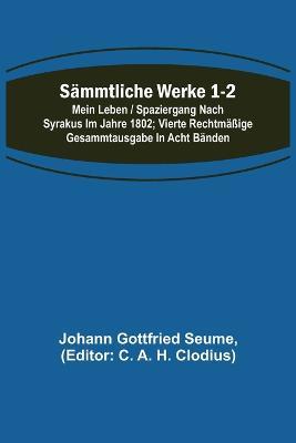 Sammtliche Werke 1-2: Mein Leben / Spaziergang nach Syrakus im Jahre 1802; Vierte rechtmassige Gesammtausgabe in acht Banden - Johann Gottfried Seume - cover