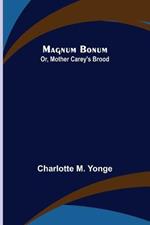 Magnum Bonum; Or, Mother Carey's Brood