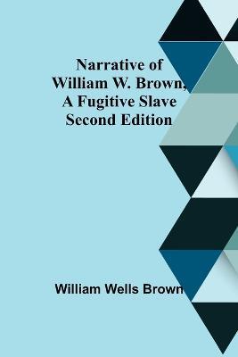 Narrative of William W. Brown, a Fugitive Slave. Second Edition - William Wells Brown - cover