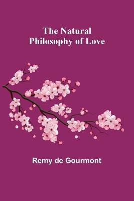 The Natural Philosophy of Love - Remy De Gourmont - cover