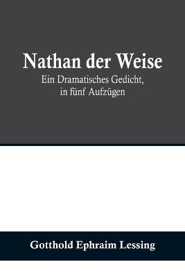 Nathan der Weise: Ein Dramatisches Gedicht, in funf Aufzugen - Gotthold Ephraim Lessing - cover