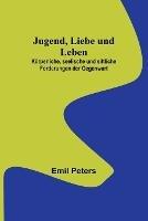 Jugend, Liebe und Leben; Koerperliche, seelische und sittliche Forderungen der Gegenwart