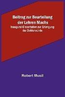 Beitrag zur Beurteilung der Lehren Machs; Inaugural-Dissertation zur Erlangung der Doktorwurde - Robert Musil - cover