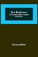 Der Bankerott: Eine gesellschaftliche Tragoedie in funf Akten