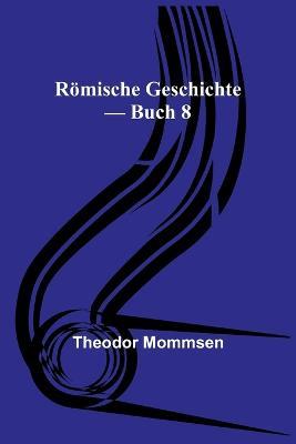 Roemische Geschichte - Buch 8 - Theodor Mommsen - cover