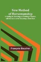 New Method of Horsemanship; Including the Breaking and Training of Horses, with Instructions for Obtaining a Good Seat. - Francois Baucher - cover