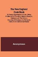 The New England Cook Book, or Young Housekeeper's Guide; Being a Collection of the Most Valuable Receipts; Embracing all the Various Branches of Cookery, and Written in a Minute and Methodical Manner - Anonymous - cover